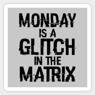 Monday Is A Glitch In The Matrix B Magnet